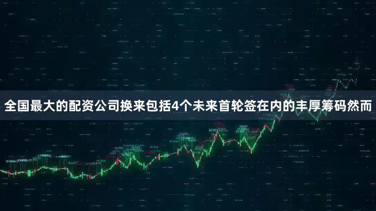 全国最大的配资公司换来包括4个未来首轮签在内的丰厚筹码然而