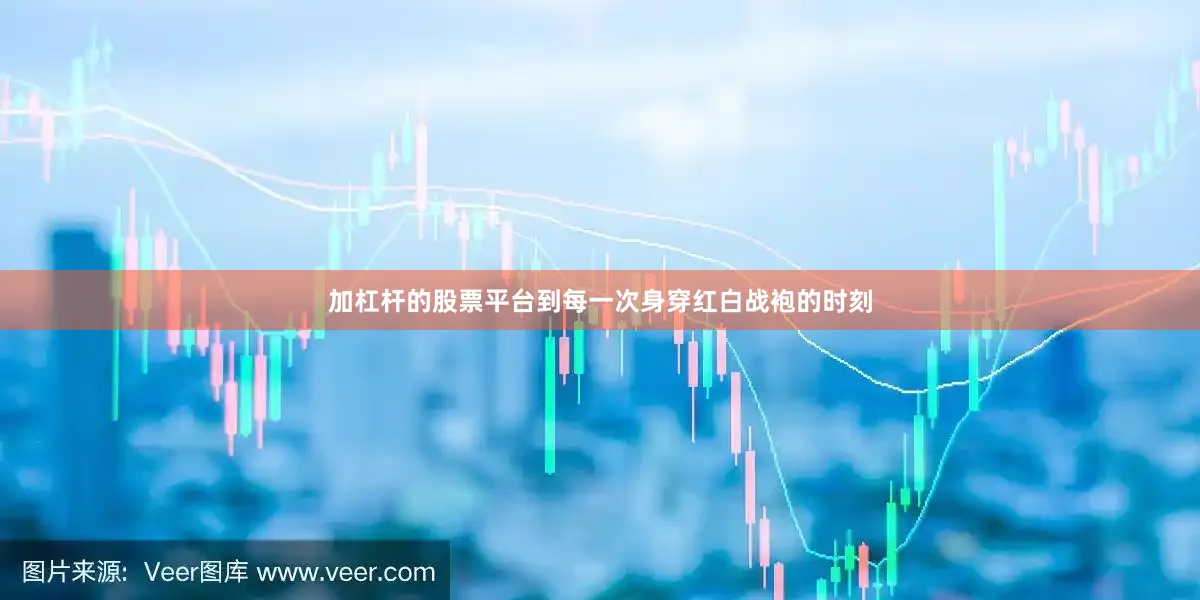 加杠杆的股票平台到每一次身穿红白战袍的时刻
