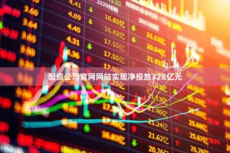 配资公司官网网站实现净投放328亿元