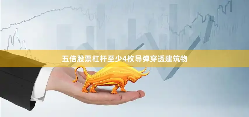 五倍股票杠杆至少4枚导弹穿透建筑物