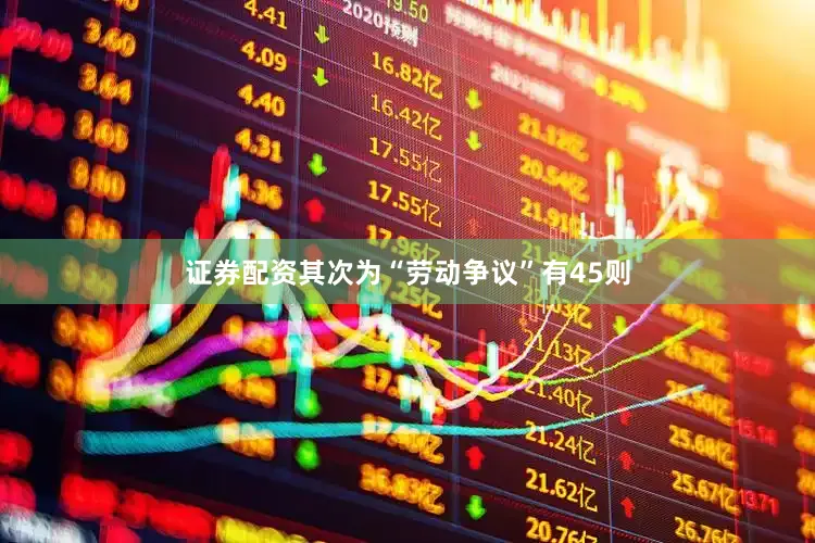 证券配资其次为“劳动争议”有45则