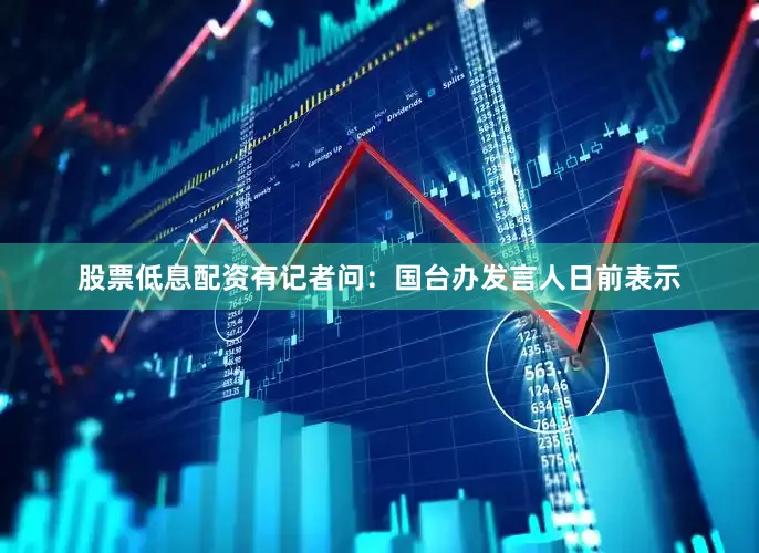 股票低息配资有记者问：国台办发言人日前表示