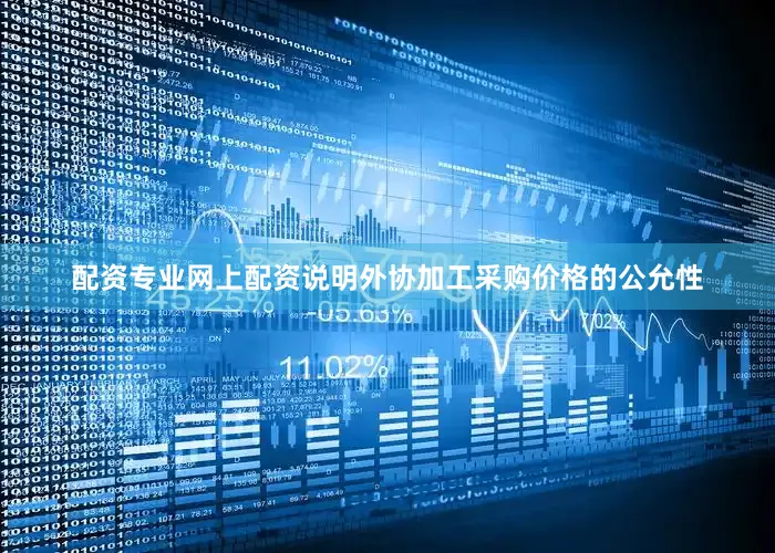 配资专业网上配资说明外协加工采购价格的公允性