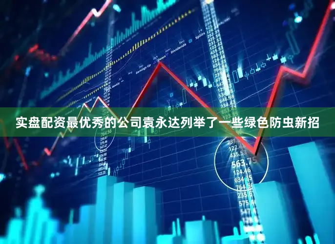 实盘配资最优秀的公司袁永达列举了一些绿色防虫新招
